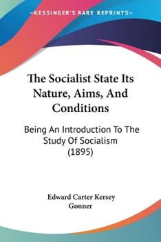 Paperback The Socialist State Its Nature, Aims, And Conditions: Being An Introduction To The Study Of Socialism (1895) Book