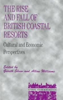 Hardcover The Rise and Fall of British Coastal Resorts: Cultural and Economic Perspectives (Tourism, Leisure, and Recreation Series) Book