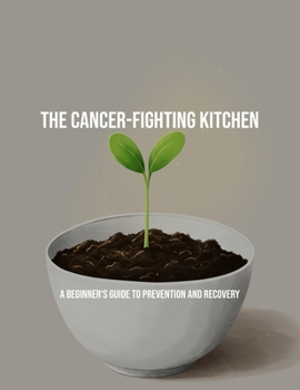 Paperback The Cancer-Fighting Kitchen: A Beginner'S Guide To Prevention And Recovery Book