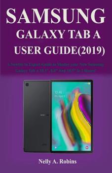 Paperback The New Samsung Galaxy Tab A User Guide (2019): A Newbie to Expert Guide to Master your New Samsung Galaxy Tab A 10.1, 8.0 And 10.5 in 2 Hours! Book