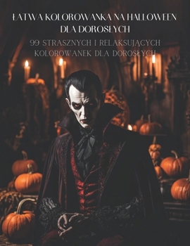 Latwa kolorowanka na Halloween dla doroslych: 99 strasznych i relaksujacych kolorowanek dla doroslych (Wszystko z dyni) (Polish Edition)