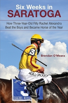 Hardcover Six Weeks in Saratoga: How Three-Year-Old Filly Rachel Alexandra Beat the Boys and Became Horse of the Year Book