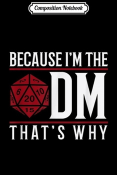 Composition Notebook: Because I'm The DM Funny Vintage RPG Gift  Journal/Notebook Blank Lined Ruled 6x9 100 Pages