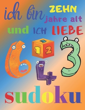 Ich bin zehn Jahre alt und ich liebe Sudoku: Das ultimative Sudoku-Rätselbuch für zehnjährige Kinder. Einfaches Level Sudoku (German Edition)