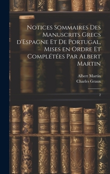 Hardcover Notices sommaires des manuscrits grecs d'Espagne et de Portugal, mises en ordre et complétées par Albert Martin: 2 [French] Book