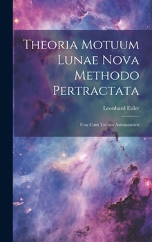 Hardcover Theoria Motuum Lunae Nova Methodo Pertractata: Una Cum Tabulis Astronomicis Book