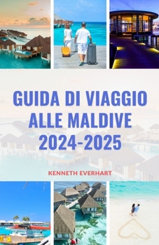 GUIDA DI VIAGGIO ALLE MALDIVE 2024-2025: Scopri il Paradiso: il tuo compagno di viaggio definitivo alle Maldive per il 2024-2025 (Italian Edition)