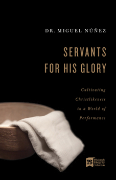 Paperback Servants for His Glory: Cultivating Christlikeness in a World of Performance Book