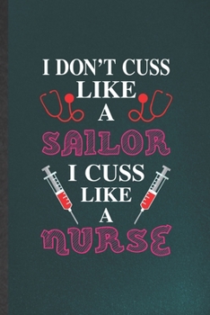 I Don't Cuss Like a Sailor I Cuss Like a Nurse: Nurse Blank Lined Notebook Write Record. Practical Dad Mom Anniversary Gift, Fashionable Funny Creative Writing Logbook, Vintage Retro 6X9 110 Page