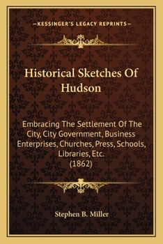Sketches Of Hudson 1862: Historical Sketches of Hudson, Embracing the Settlement of the City