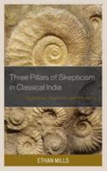 Hardcover Three Pillars of Skepticism in Classical India: Nagarjuna, Jayarasi, and Sri Harsa Book