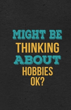 Might Be Thinking About Hobbies Ok? A5 Lined Notebook: Funny Hobby Skill Recreation Sayings For Leisure Sideline Interest. Unique Blank Composition Scrapbook Great Office School Writing Note Taking