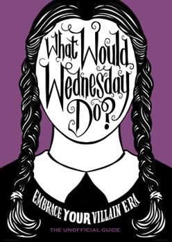Hardcover What Would Wednesday Do?: Embrace Your Villain Era and Thrive Book