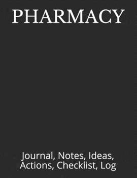 PHARMACY: Journal, Notes, Ideas, Actions, Checklist, Log