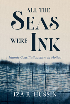 Hardcover All the Seas Were Ink: Islamic Constitutionalism in Motion Book