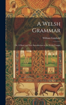 A Welsh Grammar; or, A Short and Easy Introduction to the Welsh Tongue