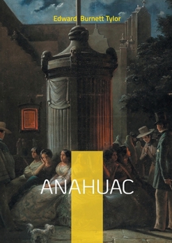 Paperback Anahuac: Unveiling Ancient Mexico - A Pioneering Journey Through Mesoamerican Anthropology and Cultural Evolution Book