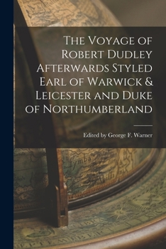 Paperback The Voyage of Robert Dudley Afterwards Styled Earl of Warwick & Leicester and Duke of Northumberland Book