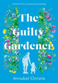 Hardcover The Guilty Gardener: A memoir of love, waxwings and rewilding Book