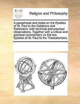Paperback A paraphrase and notes on the Epistles of St. Paul to the Galatians and Ephesians: with doctrinal and practical observations. Together with a critical Book