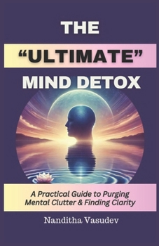 Paperback The Ultimate Mind Detox: A Practical Guide to Purging Mental Clutter and Finding Clarity Book