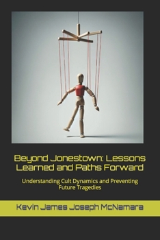 Paperback Beyond Jonestown: Lessons Learned and Paths Forward: Understanding Cult Dynamics and Preventing Future Tragedies Book