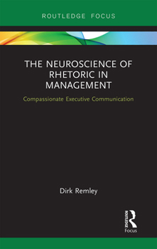 Paperback The Neuroscience of Rhetoric in Management: Compassionate Executive Communication Book