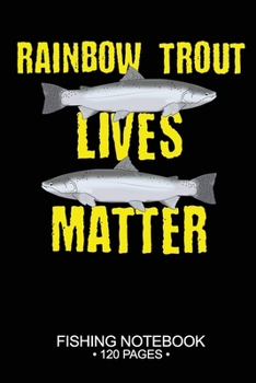 Paperback Rainbow Trout Lives Matter Fishing Notebook 120 Pages: 6x 9'' Blank Paper Fishing Notebook Cool Freshwater Game Fish Saltwater Fly Fishes Journal Comp Book