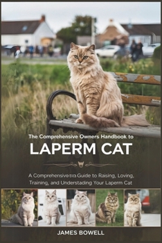 Paperback The Comprehensive Owners Handbook to Laperm Cat: A Comprehensive Guide to Raising, Loving, Training and Understanding Your Laperm Cat Book