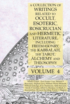 Paperback A Collection of Writings Related to Occult, Esoteric, Rosicrucian and Hermetic Literature, Including Freemasonry, the Kabbalah, the Tarot, Alchemy and Book