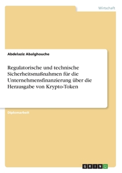 Regulatorische und technische Sicherheitsmaßnahmen für die Unternehmensfinanzierung über die Herausgabe von Krypto-Token (German Edition)
