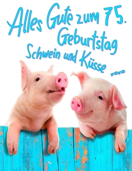 Paperback Alles Gute zum 75. Geburtstag: Erhalten Sie ein Lachen und ein L?cheln, wenn Sie dieses s??e Schwein Geburtstagsbuch geben, das als Tagebuch oder Not [German] Book