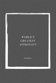 World's Greatest  Astronaut Notebook University Graduation gift: Lined Notebook / Journal Gift, 110 Pages, 6x9, Soft Cover, Matte Finish
