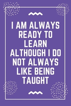 Paperback I am always ready to learn although I do not always like being taught: Best Teacher Notebook - Best Gift For Teacher - Lined Journal 6" x 9" Book