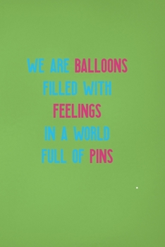 Paperback We Are Balloons Filled With Feelings In A World Full Of Pins: Notebook Journal Composition Blank Lined Diary Notepad 120 Pages Paperback Green Solid B Book