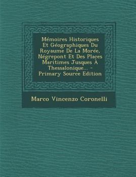 Paperback M?moires Historiques Et G?ographiques Du Royaume De La Mor?e, N?grepont Et Des Places Maritimes Jusques ? Thessalonique... [French] Book