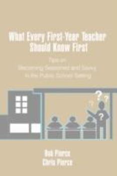 Paperback What Every First-Year Teacher Should Know First: Tips on Becoming Seasoned and Savvy in the Public School Setting Book