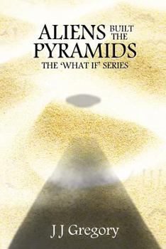 Aliens Built the Pyramids - Book #2 of the What If