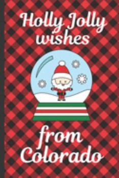 Paperback Holly Jolly Wishes From Colorado: Holiday Greetings From Colorado - Eggnog - Merry Christmas - Snow Globe Gift - December 25th - Season Greetings - No Book