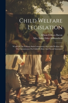 Paperback Child Welfare Legislation: Work Of The Indiana Sub-commission On Child Welfare Of The Commission On Child Welfare And Social Insurance Book