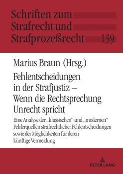 Fehlentscheidungen in der Strafjustiz – Wenn die Rechtsprechung Unrecht spricht: Eine Analyse der „klassischen“ und „modernen“ Fehlerquellen ... und Strafprozeßrecht, 139) (German Edition)