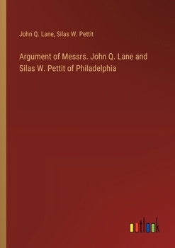 Paperback Argument of Messrs. John Q. Lane and Silas W. Pettit of Philadelphia Book