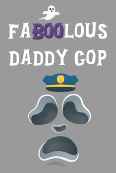 Faboolous Daddy Cop: Small Funny Notebook Novelty Halloween Themed Gift for Police Officers and Father ~ Blank Lined Journal to Write In Ideas (6" x 9", 120 pages)