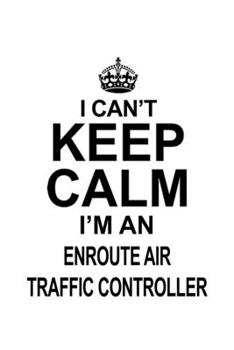 Paperback I Can't Keep Calm I'm An Enroute Air Traffic Controller: Best Enroute Air Traffic Controller Notebook, Journal Gift, Diary, Doodle Gift or Notebook - Book