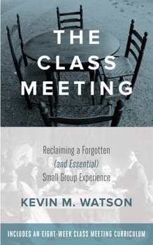 Paperback The Class Meeting: Reclaiming A Forgotten (and Essential) Small Group Experience Book