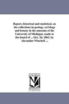 Paperback Report, historical and statistical, on the collections in geology, zo?ology and botany in the museum of the University of Michigan, made to the board Book