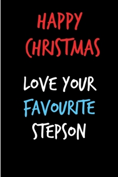 Happy Christmas Love Your Favourite Stepson: From Stepchild Stepkid - Rude Naughty Xmas Notebook For Him Dad - Funny Blank Book for Father, Uncle In law(Unique Alternative to a Greeting Card)