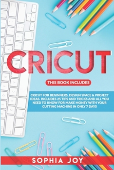 Paperback Cricut: 3 BOOKS IN 1: Cricut for Beginners, Design Space & Project Ideas. Includes 25 Tips and Tricks and All You Need to Know Book
