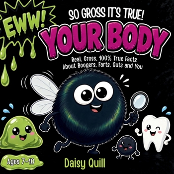 So Gross It's True! Your Body: Real, Gross, 100% True Facts About Boogers, Farts, Guts and You (A Gross Science Book for Kids Ages 7-10)