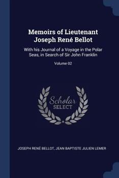 Paperback Memoirs of Lieutenant Joseph René Bellot: With his Journal of a Voyage in the Polar Seas, in Search of Sir John Franklin; Volume 02 Book